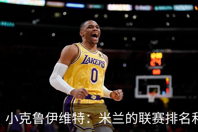 小克鲁伊维特：米兰的联赛排名和状态都很好，这会是强强对话